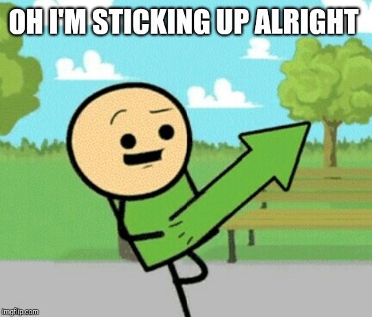 Upvote guy | OH I'M STICKING UP ALRIGHT | image tagged in upvote guy | made w/ Imgflip meme maker