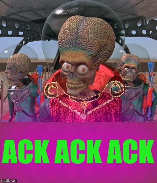 Ack ack | ACK ACK ACK | image tagged in ack ack | made w/ Imgflip meme maker