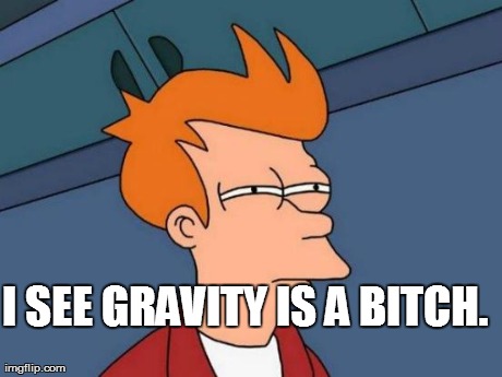 Futurama Fry Meme | I SEE GRAVITY IS A B**CH. | image tagged in memes,futurama fry | made w/ Imgflip meme maker