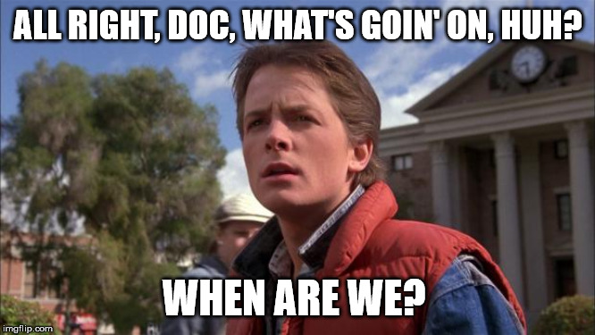 Marty Mcfly | ALL RIGHT, DOC, WHAT'S GOIN' ON, HUH? WHEN ARE WE? | image tagged in marty mcfly,AdviceAnimals | made w/ Imgflip meme maker