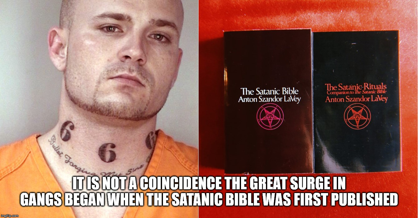 Animals... | IT IS NOT A COINCIDENCE THE GREAT SURGE IN GANGS BEGAN WHEN THE SATANIC BIBLE WAS FIRST PUBLISHED | image tagged in gangs,the satanic bible,nihilism,malignant narcissism,vicious,animals | made w/ Imgflip meme maker