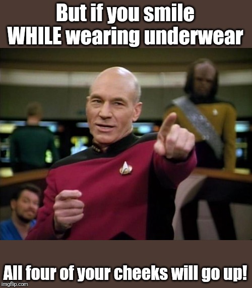 Picard | But if you smile WHILE wearing underwear All four of your cheeks will go up! | image tagged in picard | made w/ Imgflip meme maker