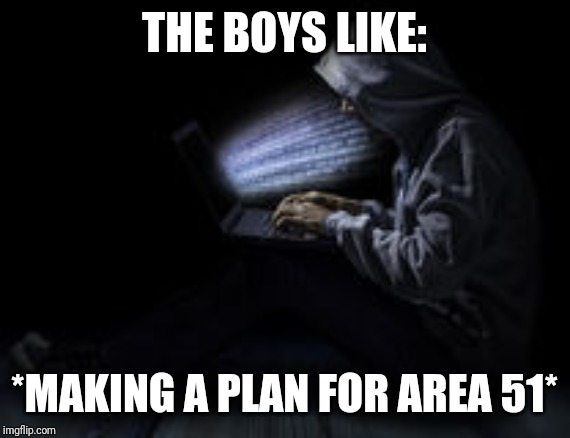 Noobmaster69 | THE BOYS LIKE:; *MAKING A PLAN FOR AREA 51* | image tagged in noobmaster69 | made w/ Imgflip meme maker