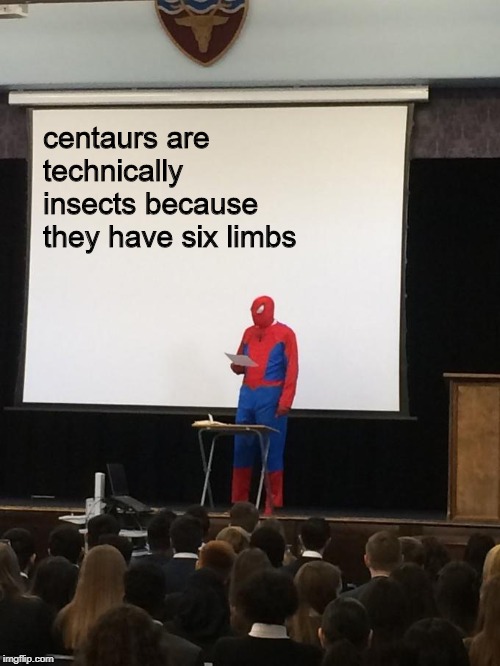 Spiderman Presentation | centaurs are technically insects because they have six limbs | image tagged in spiderman presentation | made w/ Imgflip meme maker