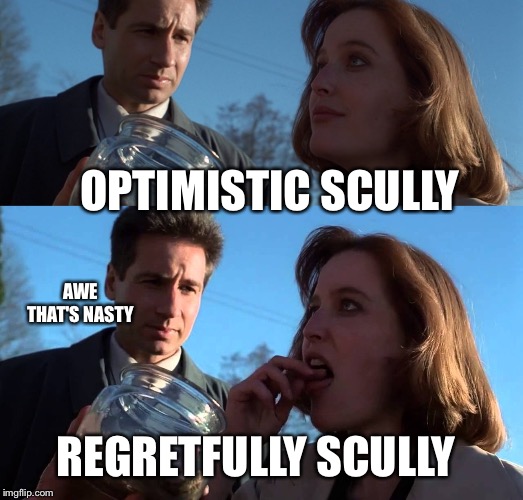 Taking cookies from strangers, just never learn | OPTIMISTIC SCULLY; AWE THAT'S NASTY; REGRETFULLY SCULLY | image tagged in x files | made w/ Imgflip meme maker
