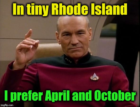 Picard Make it so | In tiny Rhode Island I prefer April and October | image tagged in picard make it so | made w/ Imgflip meme maker