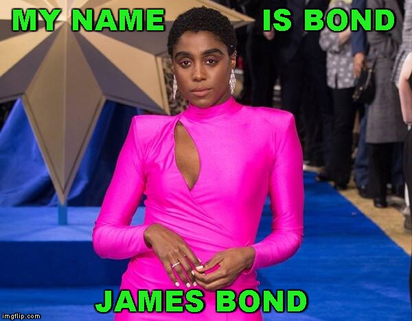 Casting Equality | MY NAME          IS BOND; JAMES BOND | image tagged in memes,james bond,lashana lynch,007 | made w/ Imgflip meme maker