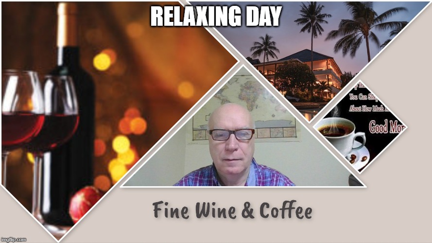 RELAXING DAY | image tagged in wine drinker,coffee time | made w/ Imgflip meme maker