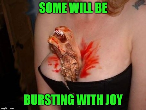 SOME WILL BE BURSTING WITH JOY | made w/ Imgflip meme maker