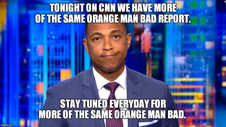 CNN Fake News Lemon | TONIGHT ON CNN WE HAVE MORE OF THE SAME ORANGE MAN BAD REPORT. STAY TUNED EVERYDAY FOR MORE OF THE SAME ORANGE MAN BAD. | image tagged in cnn fake news lemon | made w/ Imgflip meme maker