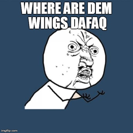 Y U No Meme | WHERE ARE DEM WINGS DAFAQ | image tagged in memes,y u no | made w/ Imgflip meme maker