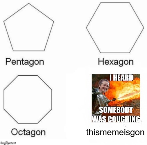 Pentagon Hexagon Octagon Meme | thismemeisgon | image tagged in memes,pentagon hexagon octagon | made w/ Imgflip meme maker