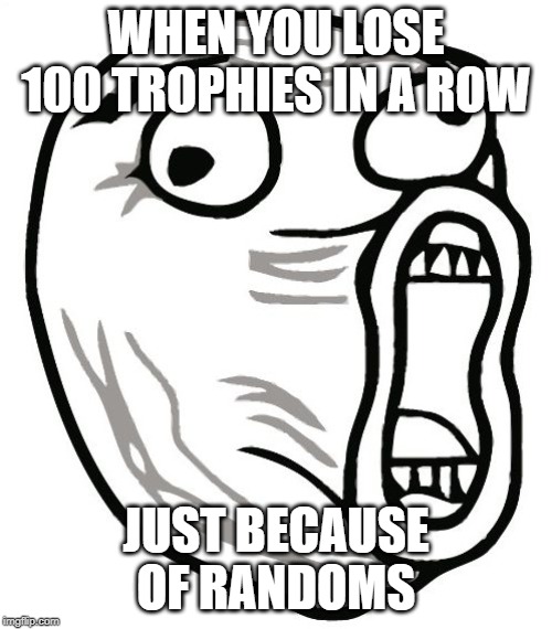LOL Guy | WHEN YOU LOSE 100 TROPHIES IN A ROW; JUST BECAUSE OF RANDOMS | image tagged in memes,lol guy | made w/ Imgflip meme maker