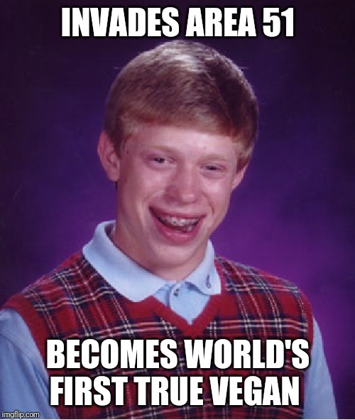 INVADES AREA 51 BECOMES WORLD'S FIRST TRUE VEGAN | image tagged in memes,bad luck brian | made w/ Imgflip meme maker
