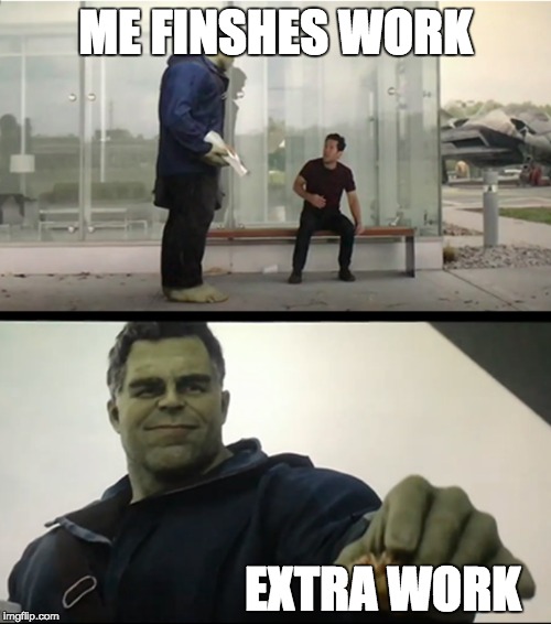Hulk gives Antman taco | ME FINSHES WORK; EXTRA WORK | image tagged in hulk gives antman taco | made w/ Imgflip meme maker