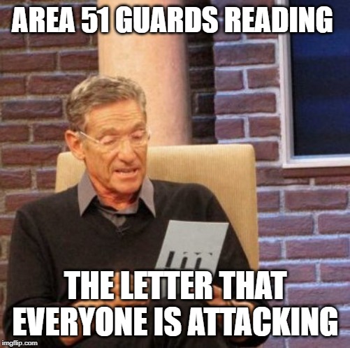 Maury Lie Detector Meme | AREA 51 GUARDS READING; THE LETTER THAT EVERYONE IS ATTACKING | image tagged in memes,maury lie detector | made w/ Imgflip meme maker