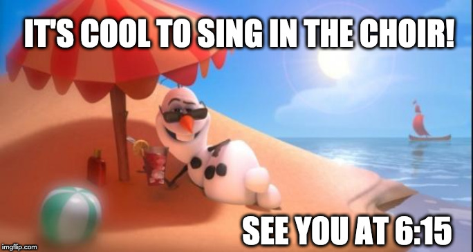 SUMMER | IT'S COOL TO SING IN THE CHOIR! SEE YOU AT 6:15 | image tagged in summer | made w/ Imgflip meme maker