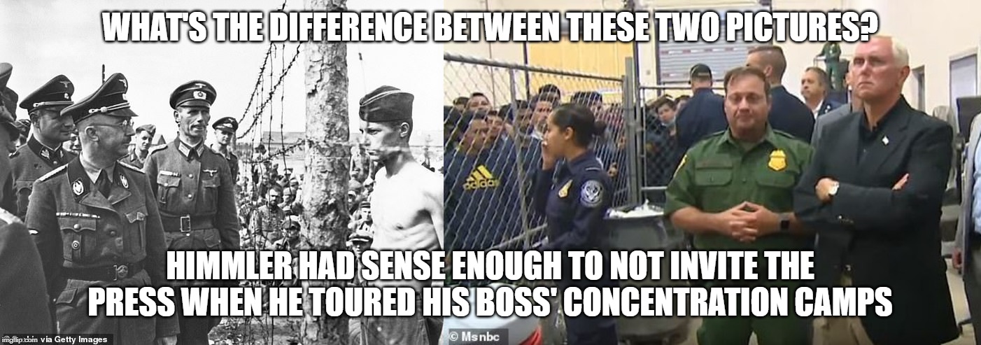 Himmler/Pence |  WHAT'S THE DIFFERENCE BETWEEN THESE TWO PICTURES? HIMMLER HAD SENSE ENOUGH TO NOT INVITE THE PRESS WHEN HE TOURED HIS BOSS' CONCENTRATION CAMPS | image tagged in concentration camp,donald trump,mike pence,nazis | made w/ Imgflip meme maker
