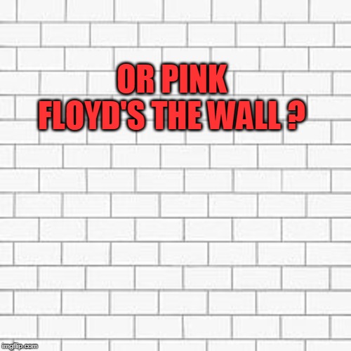 pink floyd | OR PINK FLOYD'S THE WALL ? | image tagged in pink floyd | made w/ Imgflip meme maker