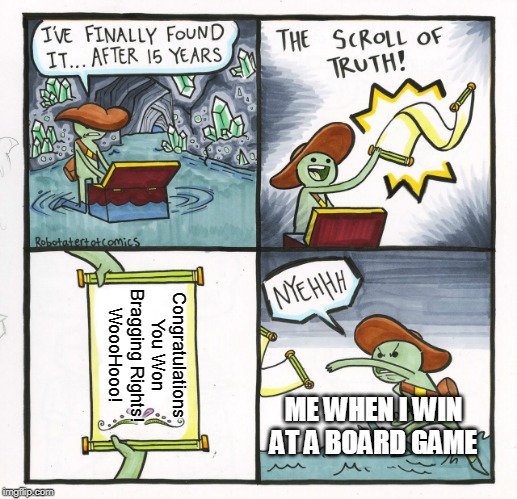 The Scroll Of Truth | Congratulations
You Won Bragging Rights!
WoooHooo! ME WHEN I WIN AT A BOARD GAME | image tagged in memes,the scroll of truth | made w/ Imgflip meme maker