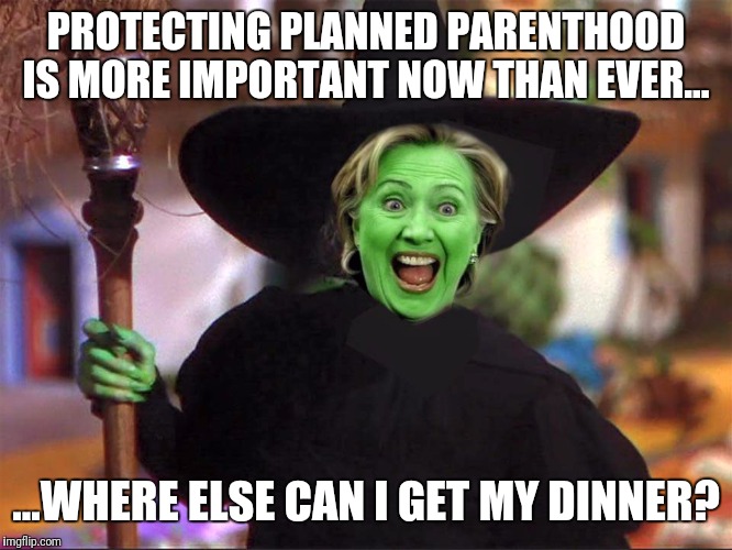 Pizza place is closed | PROTECTING PLANNED PARENTHOOD IS MORE IMPORTANT NOW THAN EVER... ...WHERE ELSE CAN I GET MY DINNER? | image tagged in hillary witch,pizzagate,evil,qanon | made w/ Imgflip meme maker