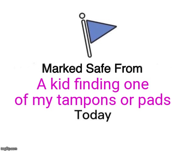 What do you tell a little sibling or your own kids? Mine call pads "mommy diapers" lol | A kid finding one of my tampons or pads | image tagged in memes,marked safe from,period,ipad,tampons | made w/ Imgflip meme maker