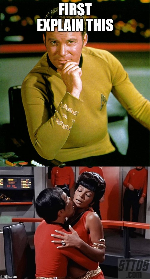 FIRST EXPLAIN THIS | image tagged in captain kirk,sulu and uhura | made w/ Imgflip meme maker