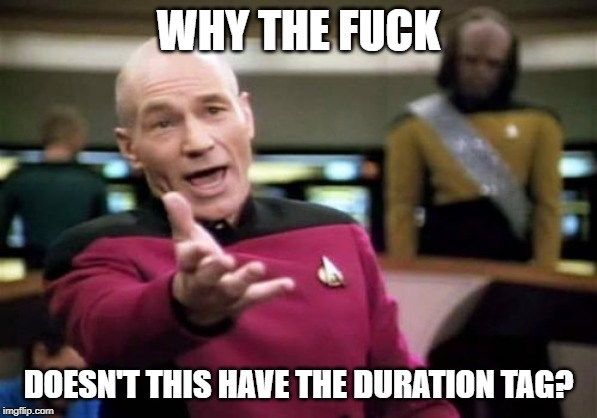 Picard Wtf Meme | WHY THE FUCK; DOESN'T THIS HAVE THE DURATION TAG? | image tagged in memes,picard wtf | made w/ Imgflip meme maker