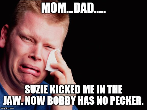 Ouch | MOM...DAD..... SUZIE KICKED ME IN THE JAW. NOW BOBBY HAS NO PECKER. | image tagged in ouch | made w/ Imgflip meme maker