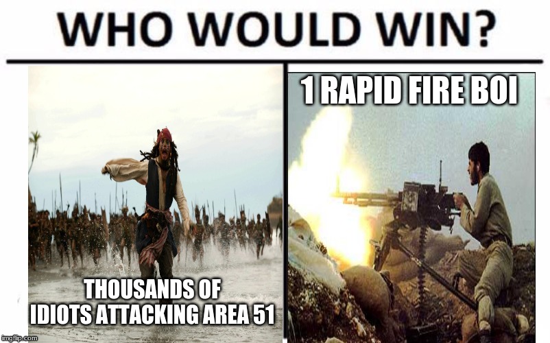 Who Would Win? | 1 RAPID FIRE BOI; THOUSANDS OF IDIOTS ATTACKING AREA 51 | image tagged in memes,who would win | made w/ Imgflip meme maker