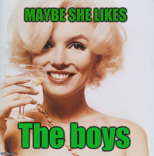 Marilyn Monroe | MAYBE SHE LIKES The boys | image tagged in marilyn monroe | made w/ Imgflip meme maker