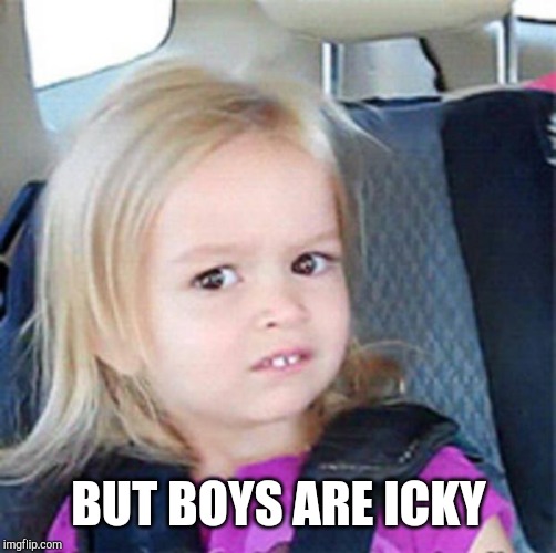 Confused Little Girl | BUT BOYS ARE ICKY | image tagged in confused little girl | made w/ Imgflip meme maker