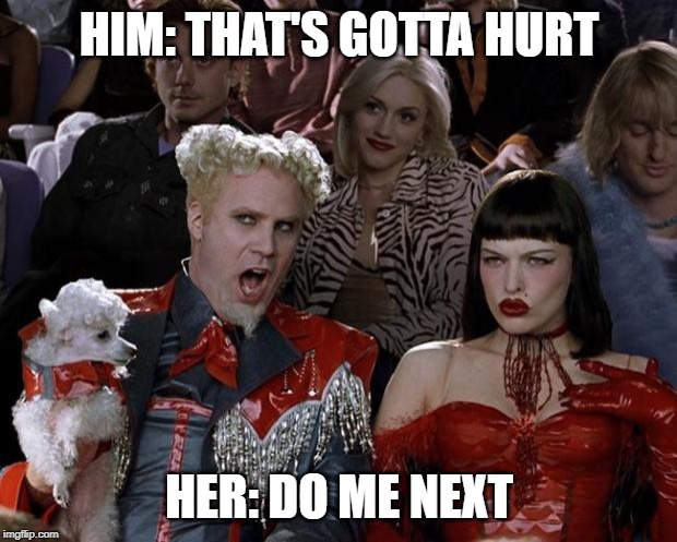 HIM: THAT'S GOTTA HURT HER: DO ME NEXT | image tagged in memes,mugatu so hot right now | made w/ Imgflip meme maker