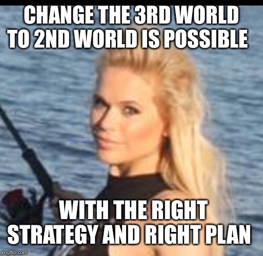 Change the world is possible -Maria Durbani | CHANGE THE 3RD WORLD TO 2ND WORLD IS POSSIBLE; WITH THE RIGHT STRATEGY AND RIGHT PLAN | image tagged in maria durbani,change,world,meme,quotes,strategy | made w/ Imgflip meme maker