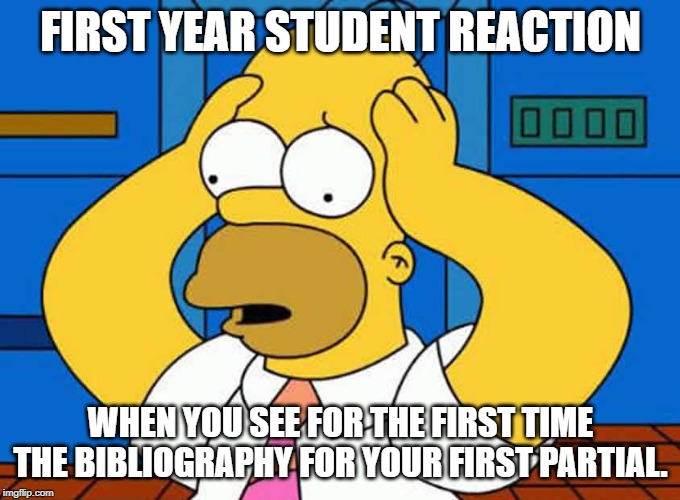 Homero Asustado | FIRST YEAR STUDENT REACTION; WHEN YOU SEE FOR THE FIRST TIME THE BIBLIOGRAPHY FOR YOUR FIRST PARTIAL. | image tagged in homero asustado | made w/ Imgflip meme maker