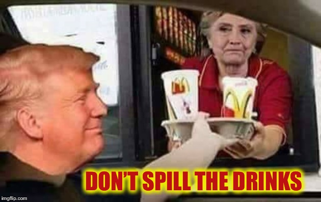 Hillary McDonald | DON’T SPILL THE DRINKS | image tagged in hillary mcdonald | made w/ Imgflip meme maker