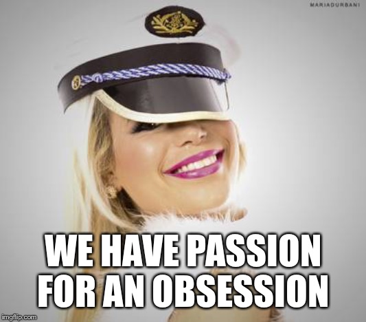 We have passion for an obsession -Maria Durbani |  WE HAVE PASSION FOR AN OBSESSION | image tagged in maria durbani,passion,obsesion,meme,fun,funny | made w/ Imgflip meme maker