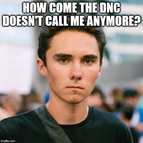 David Hogg | HOW COME THE DNC DOESN'T CALL ME ANYMORE? | image tagged in david hogg | made w/ Imgflip meme maker