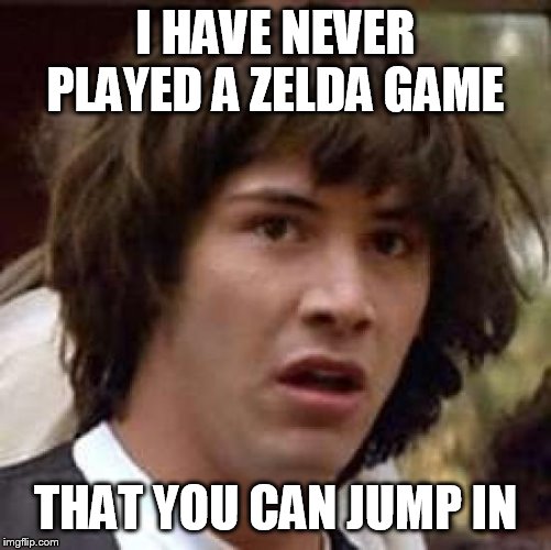 Conspiracy Keanu Meme | I HAVE NEVER PLAYED A ZELDA GAME THAT YOU CAN JUMP IN | image tagged in memes,conspiracy keanu | made w/ Imgflip meme maker
