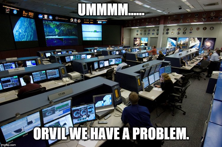 Nasa houston control room | UMMMM…... ORVIL WE HAVE A PROBLEM. | image tagged in nasa houston control room | made w/ Imgflip meme maker