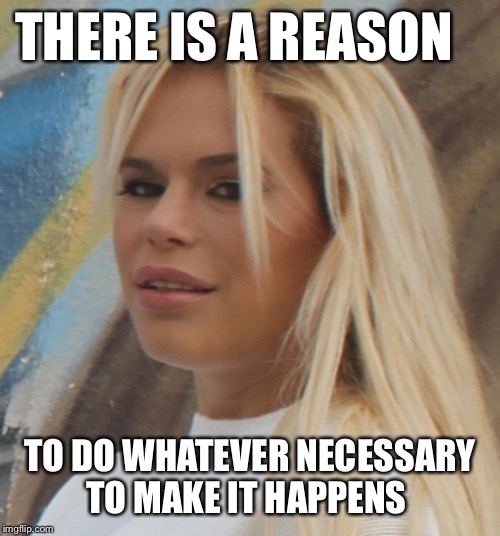 There is a reason-Marian Durbani |  THERE IS A REASON; TO DO WHATEVER NECESSARY 
TO MAKE IT HAPPENS | image tagged in maria durbani,reason,fun,meme,positive,quotes | made w/ Imgflip meme maker