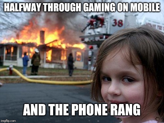 Disaster Girl Meme | HALFWAY THROUGH GAMING ON MOBILE; AND THE PHONE RANG | image tagged in memes,disaster girl | made w/ Imgflip meme maker