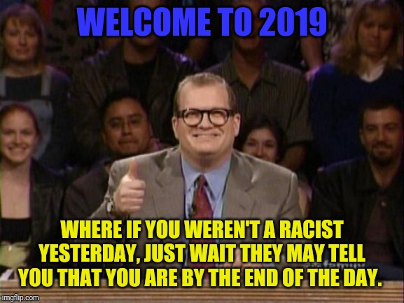 Don't tread on me... It's really That simple. | WELCOME TO 2019; WHERE IF YOU WEREN'T A RACIST YESTERDAY, JUST WAIT THEY MAY TELL YOU THAT YOU ARE BY THE END OF THE DAY. | image tagged in and the points don't matter,gadsden flag,don't tread on me | made w/ Imgflip meme maker