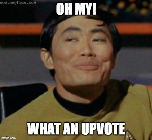 sulu | OH MY! WHAT AN UPVOTE | image tagged in sulu | made w/ Imgflip meme maker