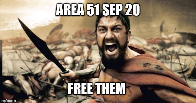 Sparta Leonidas Meme | AREA 51 SEP 20; FREE THEM | image tagged in memes,sparta leonidas | made w/ Imgflip meme maker