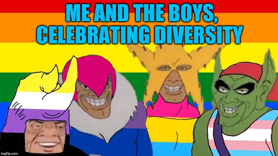 A friend found this image and gave it to me to caption :-) | ME AND THE BOYS, CELEBRATING DIVERSITY | image tagged in lgbt,lgbtq,jbmemegeek,me and the boys,equality | made w/ Imgflip meme maker
