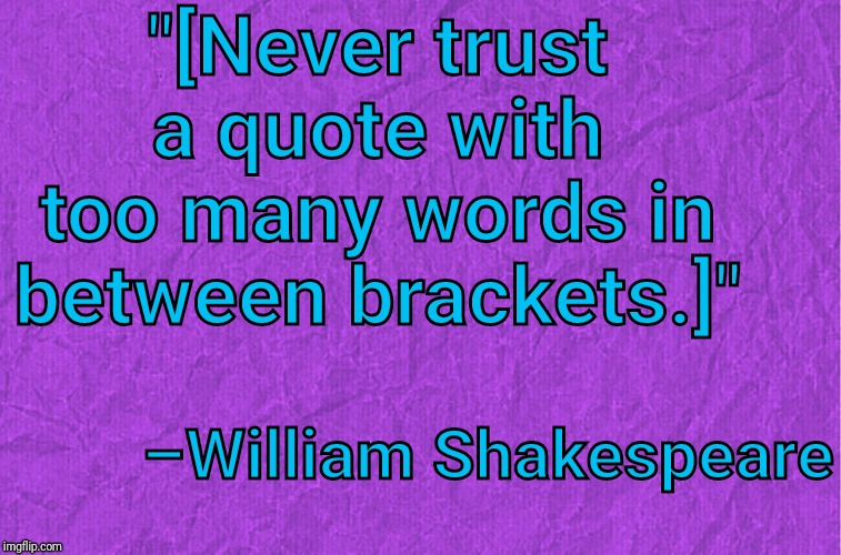 Inspired by Triumph_9's meme "Welcome to the internet". | "[Never trust a quote with too many words in between brackets.]"; –William Shakespeare | image tagged in generic purple background | made w/ Imgflip meme maker