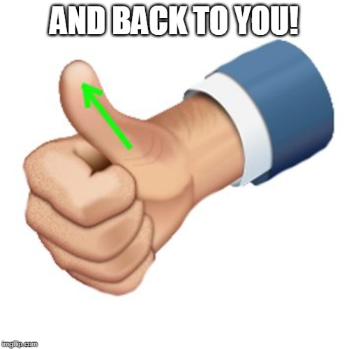 up vote | AND BACK TO YOU! | image tagged in up vote | made w/ Imgflip meme maker