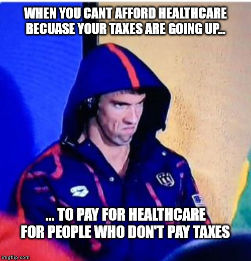 Michael Phelps Death Stare | WHEN YOU CANT AFFORD HEALTHCARE BECUASE YOUR TAXES ARE GOING UP... ... TO PAY FOR HEALTHCARE FOR PEOPLE WHO DON'T PAY TAXES | image tagged in memes,michael phelps death stare | made w/ Imgflip meme maker