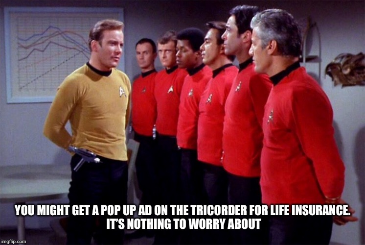 Red shirts | YOU MIGHT GET A POP UP AD ON THE TRICORDER FOR LIFE INSURANCE.
 IT’S NOTHING TO WORRY ABOUT | image tagged in red shirts | made w/ Imgflip meme maker